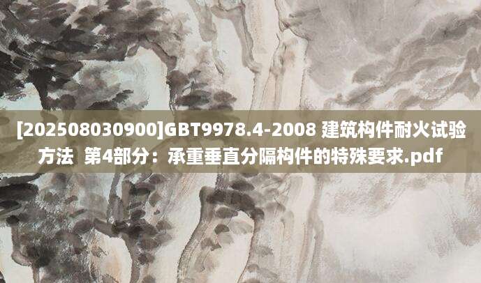 [202508030900]GBT9978.4-2008 建筑构件耐火试验方法  第4部分：承重垂直分隔构件的特殊要求.pdf