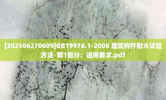 [202506270609]GBT9978.1-2008 建筑构件耐火试验方法  第1部分：通用要求.pdf