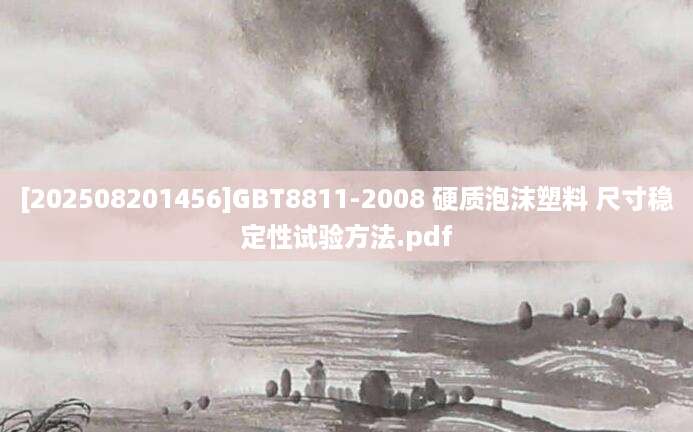 [202508201456]GBT8811-2008 硬质泡沫塑料 尺寸稳定性试验方法.pdf