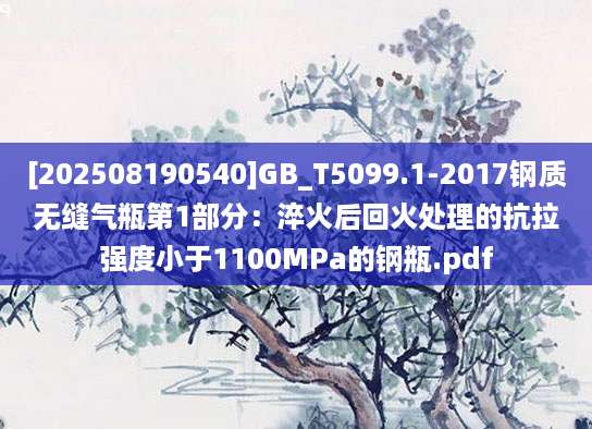 [202508190540]GB_T5099.1-2017钢质无缝气瓶第1部分：淬火后回火处理的抗拉强度小于1100MPa的钢瓶.pdf