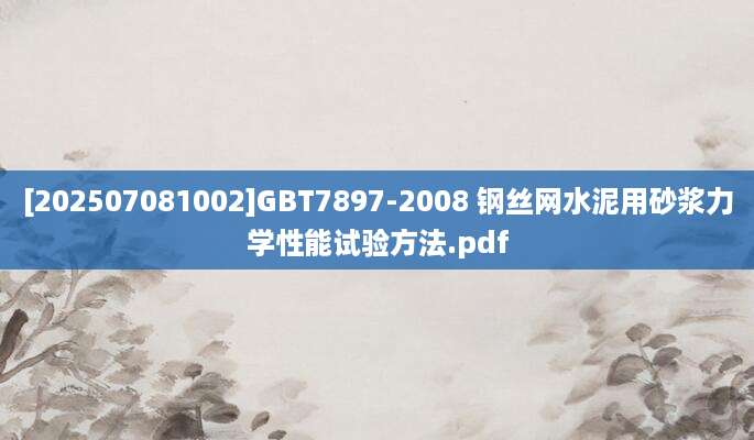 [202507081002]GBT7897-2008 钢丝网水泥用砂浆力学性能试验方法.pdf