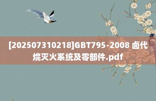 [202507310218]GBT795-2008 卤代烷灭火系统及零部件.pdf