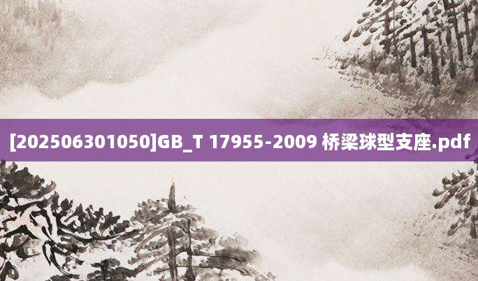 [202506301050]GB_T 17955-2009 桥梁球型支座.pdf
