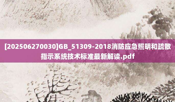 [202506270030]GB_51309-2018消防应急照明和疏散指示系统技术标准最新解读.pdf