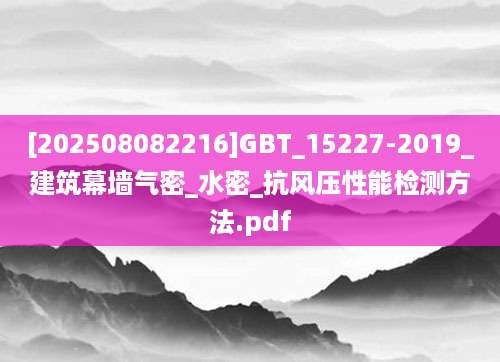[202508082216]GBT_15227-2019_建筑幕墙气密_水密_抗风压性能检测方法.pdf
