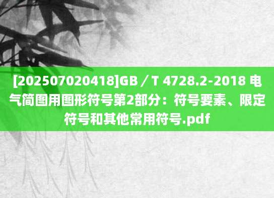 [202507020418]GB／T 4728.2-2018 电气简图用图形符号第2部分：符号要素、限定符号和其他常用符号.pdf