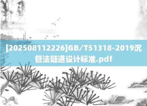 [202508112226]GB∕T51318-2019沉管法隧道设计标准.pdf