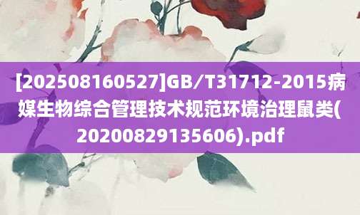 [202508160527]GB∕T31712-2015病媒生物综合管理技术规范环境治理鼠类(20200829135606).pdf