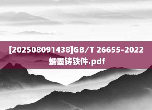 [202508091438]GB∕T 26655-2022 蠕墨铸铁件.pdf