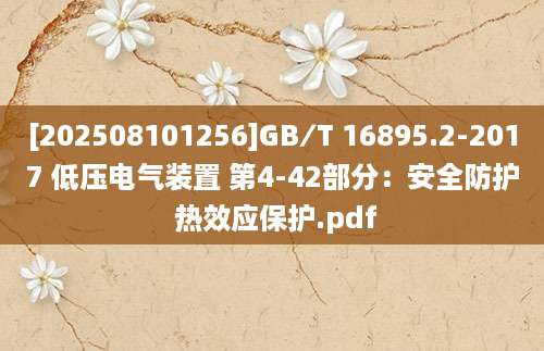 [202508101256]GB∕T 16895.2-2017 低压电气装置 第4-42部分：安全防护 热效应保护.pdf