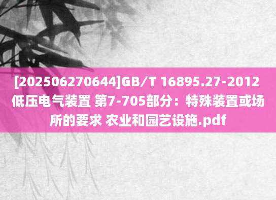 [202506270644]GB∕T 16895.27-2012 低压电气装置 第7-705部分：特殊装置或场所的要求 农业和园艺设施.pdf
