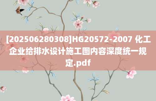 [202506280308]HG20572-2007 化工企业给排水设计施工图内容深度统一规定.pdf