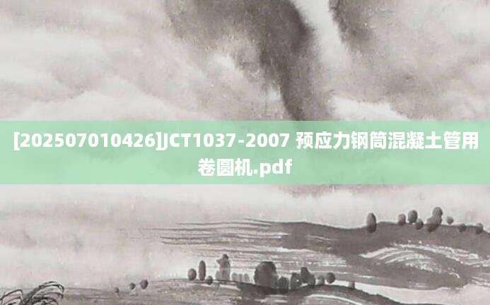 [202507010426]JCT1037-2007 预应力钢筒混凝土管用卷圆机.pdf