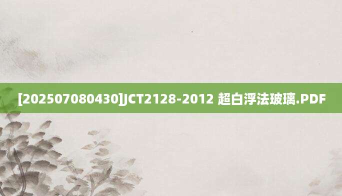 [202507080430]JCT2128-2012 超白浮法玻璃.PDF