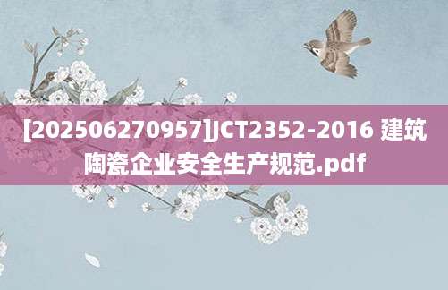 [202506270957]JCT2352-2016 建筑陶瓷企业安全生产规范.pdf