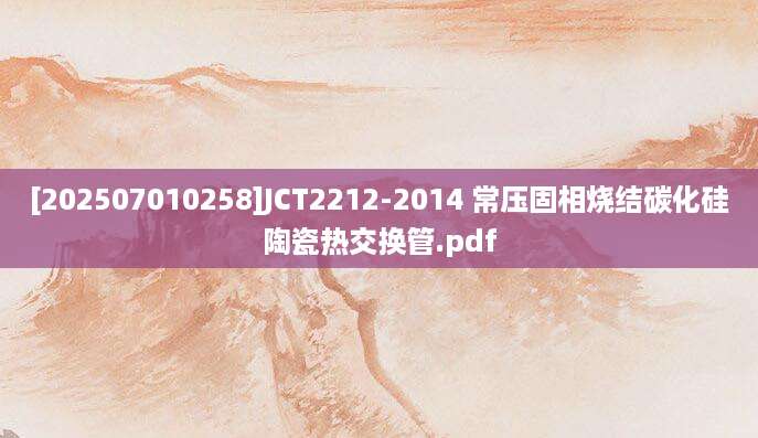 [202507010258]JCT2212-2014 常压固相烧结碳化硅陶瓷热交换管.pdf
