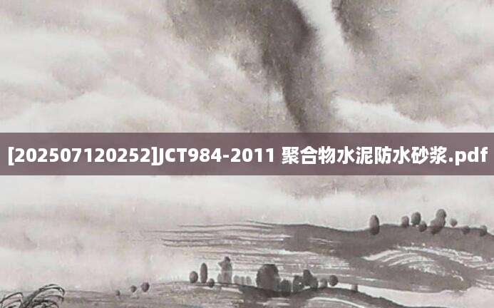 [202507120252]JCT984-2011 聚合物水泥防水砂浆.pdf