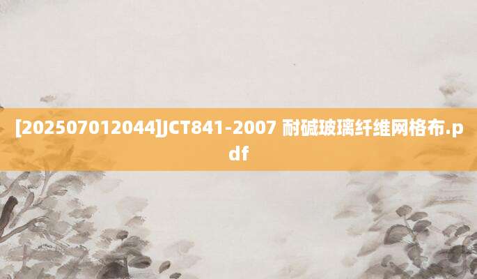 [202507012044]JCT841-2007 耐碱玻璃纤维网格布.pdf