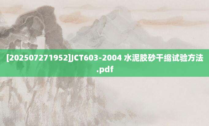 [202507271952]JCT603-2004 水泥胶砂干缩试验方法.pdf