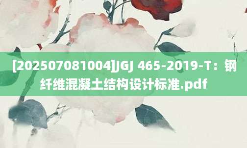 [202507081004]JGJ 465-2019-T：钢纤维混凝土结构设计标准.pdf