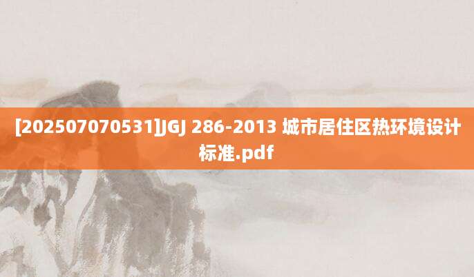[202507070531]JGJ 286-2013 城市居住区热环境设计标准.pdf