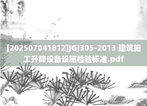 [202507041812]JGJ305-2013 建筑施工升降设备设施检验标准.pdf