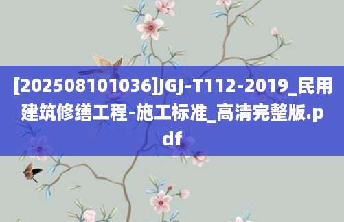 [202508101036]JGJ-T112-2019_民用建筑修缮工程-施工标准_高清完整版.pdf