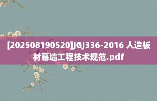 [202508190520]JGJ336-2016 人造板材幕墙工程技术规范.pdf