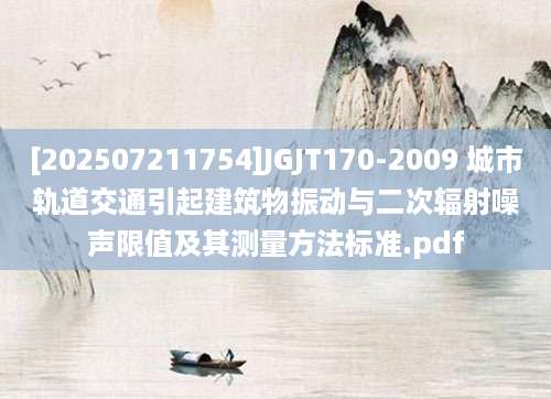 [202507211754]JGJT170-2009 城市轨道交通引起建筑物振动与二次辐射噪声限值及其测量方法标准.pdf