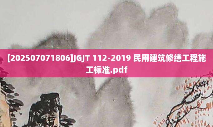 [202507071806]JGJT 112-2019 民用建筑修缮工程施工标准.pdf
