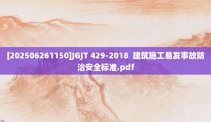 [202506261150]JGJT 429-2018  建筑施工易发事故防治安全标准.pdf