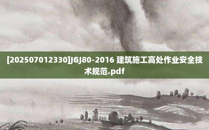 [202507012330]JGJ80-2016 建筑施工高处作业安全技术规范.pdf