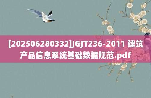 [202506280332]JGJT236-2011 建筑产品信息系统基础数据规范.pdf