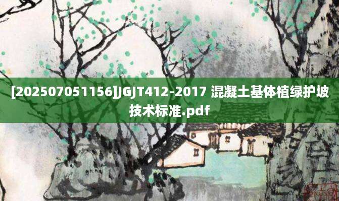 [202507051156]JGJT412-2017 混凝土基体植绿护坡技术标准.pdf