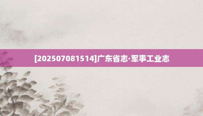 [202507081514]广东省志·军事工业志