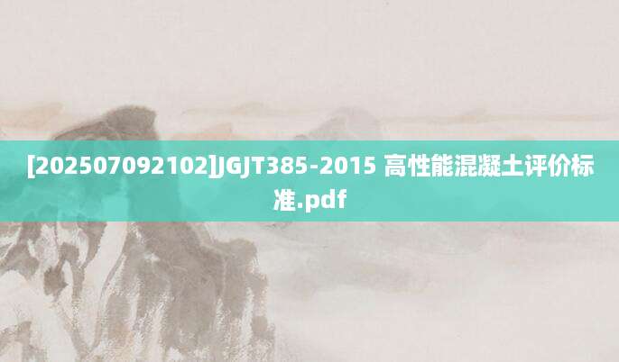 [202507092102]JGJT385-2015 高性能混凝土评价标准.pdf