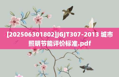 [202506301802]JGJT307-2013 城市照明节能评价标准.pdf