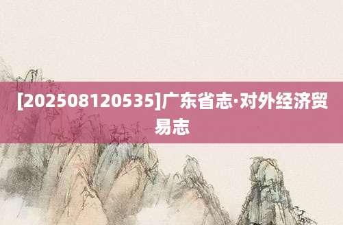 [202508120535]广东省志·对外经济贸易志