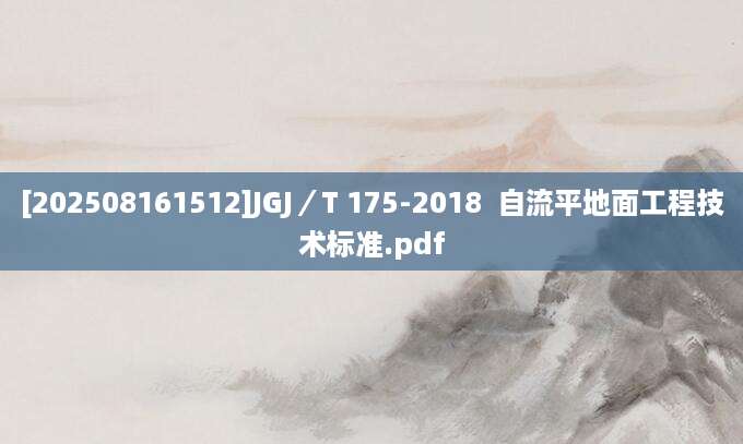 [202508161512]JGJ／T 175-2018  自流平地面工程技术标准.pdf