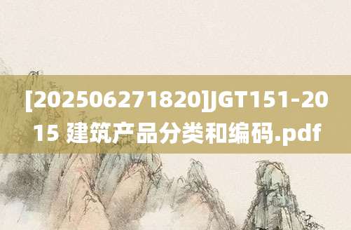 [202506271820]JGT151-2015 建筑产品分类和编码.pdf