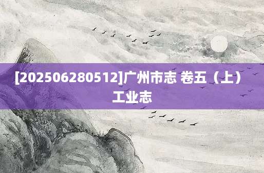 [202506280512]广州市志 卷五（上） 工业志