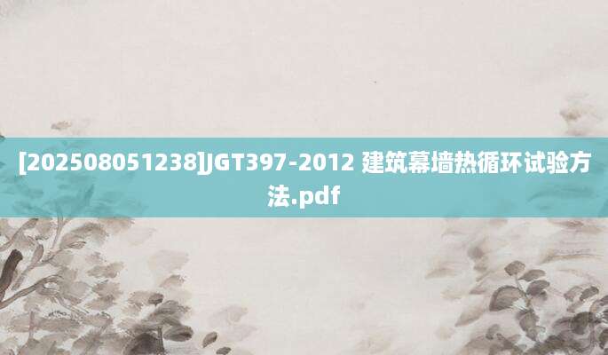 [202508051238]JGT397-2012 建筑幕墙热循环试验方法.pdf