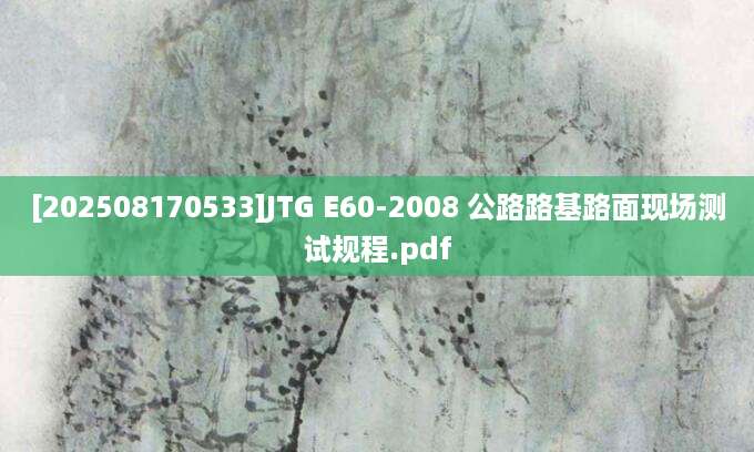 [202508170533]JTG E60-2008 公路路基路面现场测试规程.pdf