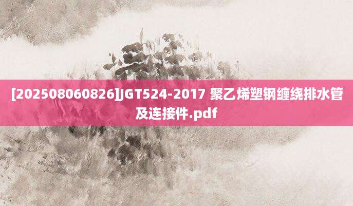 [202508060826]JGT524-2017 聚乙烯塑钢缠绕排水管及连接件.pdf