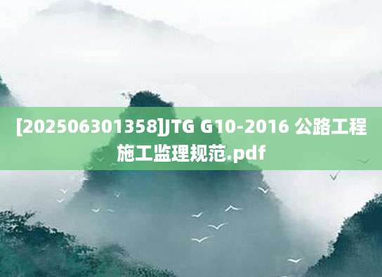 [202506301358]JTG G10-2016 公路工程施工监理规范.pdf