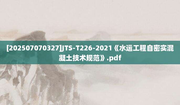 [202507070327]JTS-T226-2021《水运工程自密实混凝土技术规范》.pdf