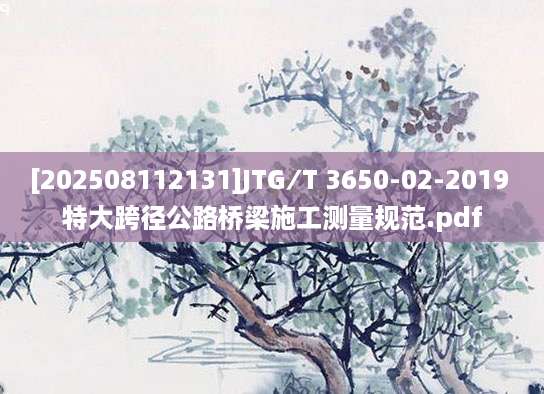 [202508112131]JTG∕T 3650-02-2019 特大跨径公路桥梁施工测量规范.pdf