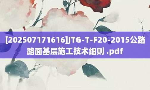 [202507171616]JTG-T-F20-2015公路路面基层施工技术细则 .pdf