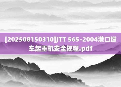 [202508150310]JTT 565-2004港口缆车起重机安全规程.pdf