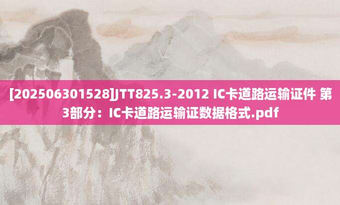 [202506301528]JTT825.3-2012 IC卡道路运输证件 第3部分：IC卡道路运输证数据格式.pdf